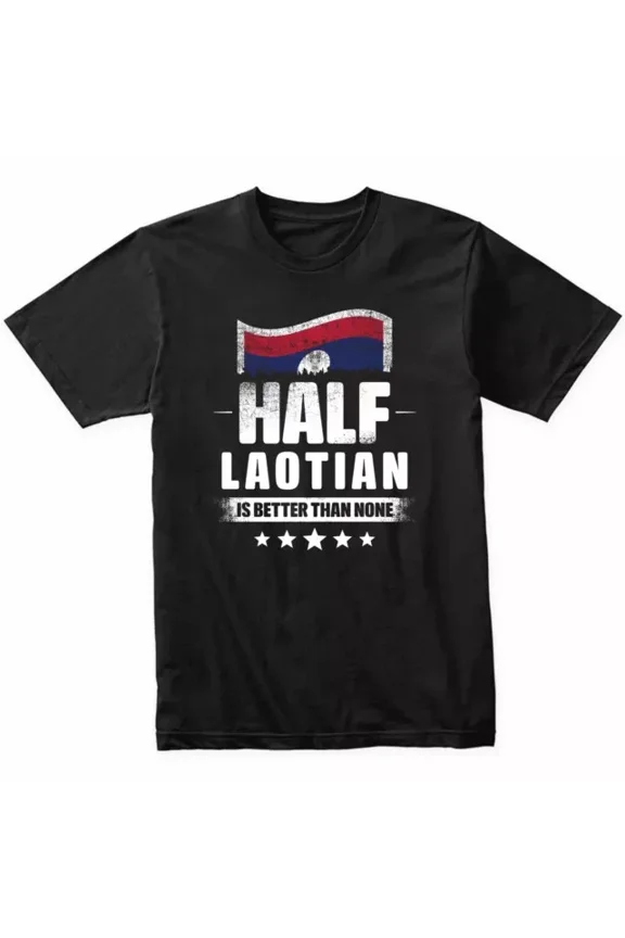 Half Laotian Is Better Than None Funny Laos Flag Tee Unisex S-5XL Hot Trending Shirt, Vintage Birthday Gift