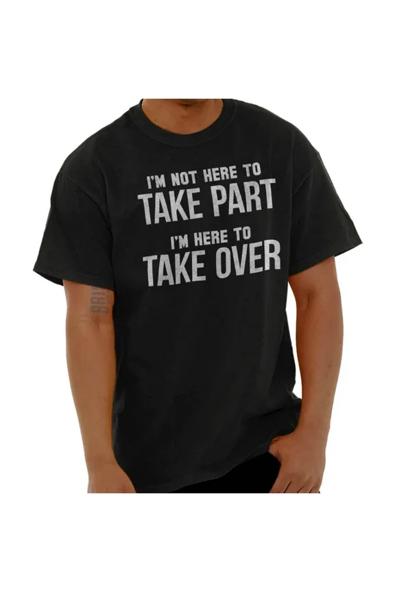 Here To Take Over Bossy Attitude Sarcasm Womens Or Mens Crewneck T Shirt Unisex S-5XL Hot Trending Shirt, Vintage Birthday Gift