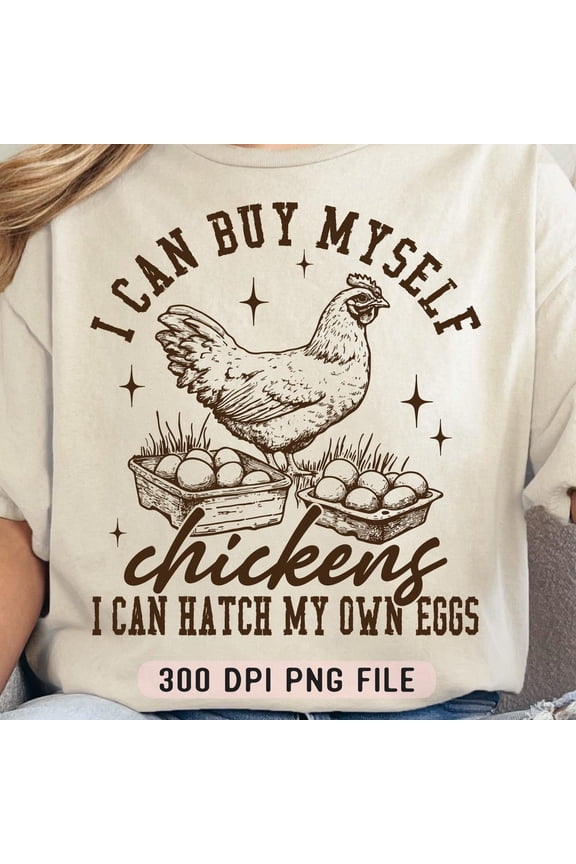 I Can Buy Myself Chickens I Can Hatch My Own Eggs Shirt, Funny Women Shirt, Trendy Chicken Lady Shirt, Retro Chicken Mom Shirt Unisex S-5XL Hot Trending Shirt, Vintage Birthday Gift