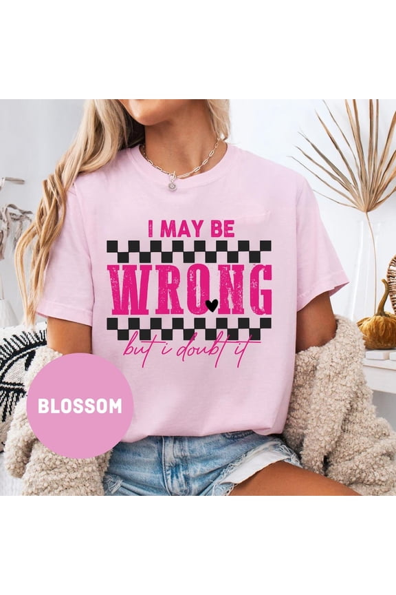 I May Be Wrong But I Doubt It Shirt, Attitude Shirt, Funny Gift, Funny Cute Tee,Funny Graphic Shirt Unisex S-5XL Hot Trending Shirt, Vintage Birthday Gift