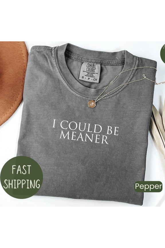 I Could Be Meaner Shirt Funny Shirt, Sarcasm Shirt, Funny Quote Shirt, Trendy Shirt For Tiktok Unisex S-5XL Hot Trending Shirt, Vintage Birthday Gift