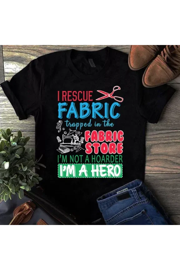 I Rescue Fabric Trapped In The Fabric Store I'M A Hero Sewing Quilting Tshirt Unisex S-5XL Hot Trending Shirt, Vintage Birthday Gift