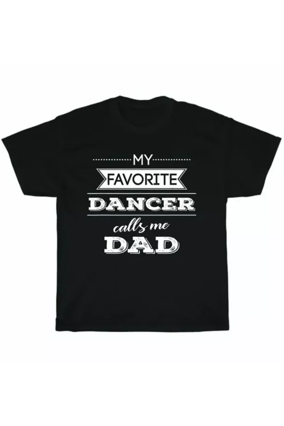 My Favorite Dancer Calls Me Dad Dance Dancing T-Shirt Mens Father Tee Gift New Unisex S-5XL Hot Trending Shirt, Vintage Birthday Gift