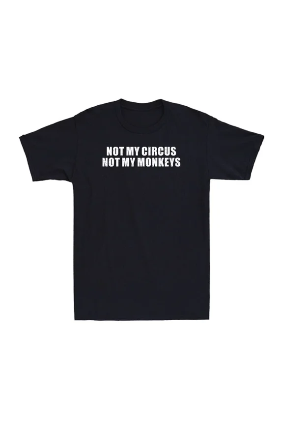 Not My Circus Not My Monkeys Shirt Funny Hilarious Men's T-Shirt Unisex S-5XL Hot Trending Shirt, Vintage Birthday Gift