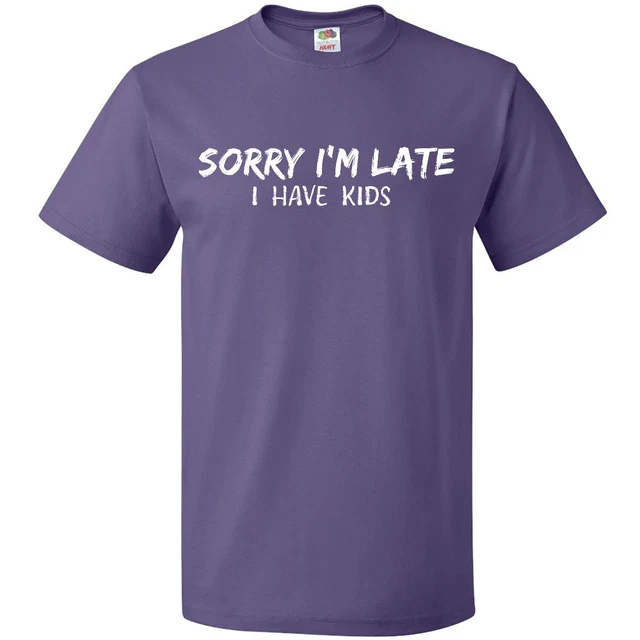 ANUNSHIRT Sorry I #39 M Late I Have T Shirt Kid Child Son Daughter Sons ANUNSHIRT Sorry I #39 M Late I Have T Shirt Kid Child Son Daughter Sons