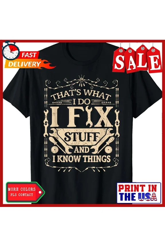 That'S What I Do I Fix Stuff And Know Things Funny Dad T-Shirt Unisex S-5XL Hot Trending Shirt, Vintage Birthday Gift