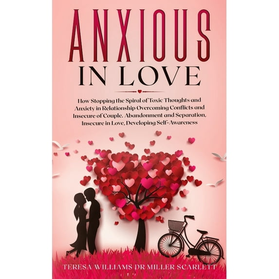 Anxious in Love: How Stopping the Spiral of Toxic Thoughts and Anxiety in Relationship Overcoming Conflicts and Insecure, (Paperback)