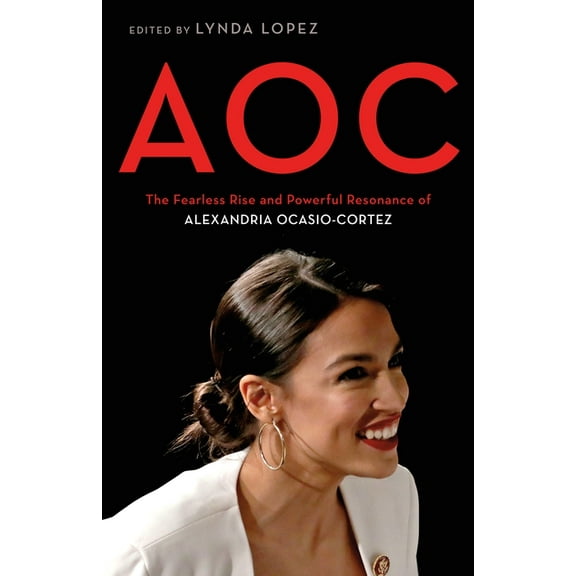 AOC : The Fearless Rise and Powerful Resonance of Alexandria Ocasio-Cortez (Hardcover)