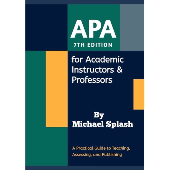 APA 7th Edition for Academic Instructors & Professors: A Practical Guide to Teaching, Assessing, and Publishing, (Paperback)