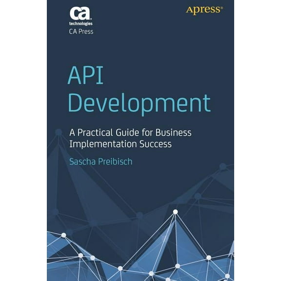 API Development: A Practical Guide for Business Implementation Success, (Paperback)