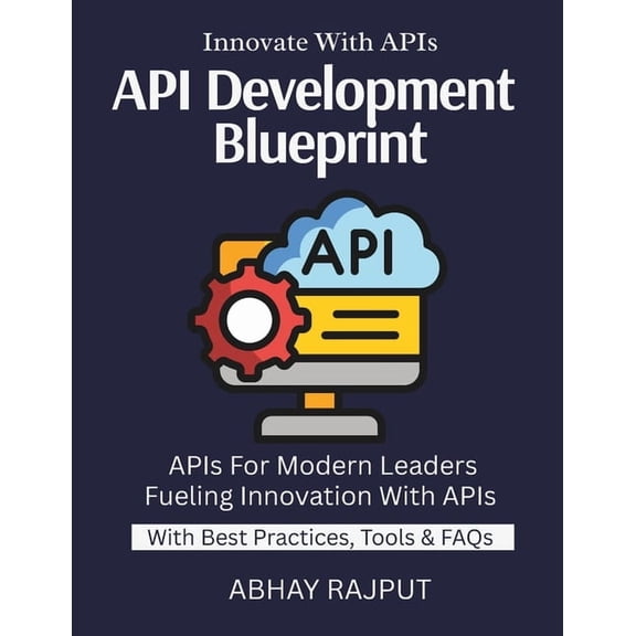 API Development Blueprint: Connect Systems With Ease Design & Deploy Fast APIs REST to GraphQL Explained Secure API , (Paperback)