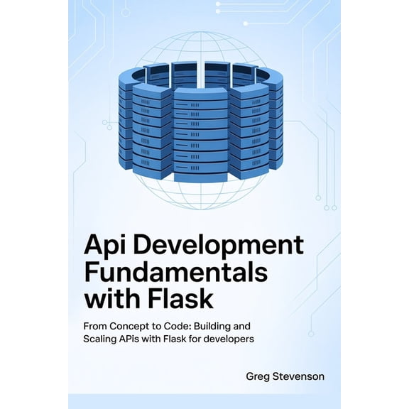 API Development Fundamentals with Flask: From Concept to Code: Building and Scaling APIs with Flask for Developers, (Paperback)
