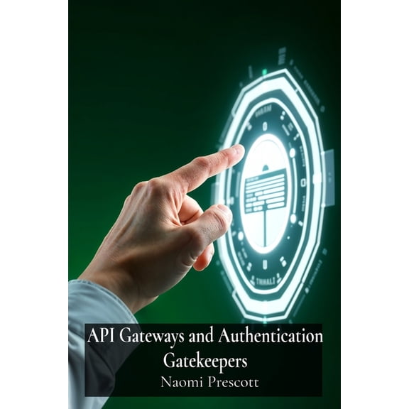 API Gateways and Authentication Gatekeepers: Securely Controlling Access to Microservices Through Enhanced Authenticatio, (Paperback)