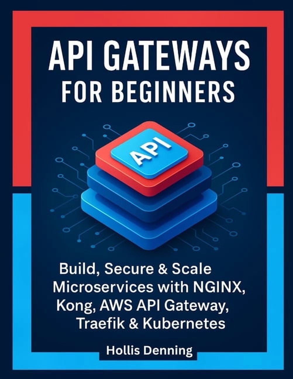 API Gateways for Beginners: Build, Secure & Scale Microservices with NGINX, Kong, AWS API Gateway, Traefik & Kubernetes, (Paperback)