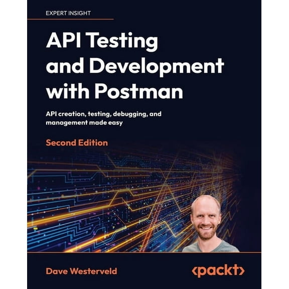 API Testing and Development with Postman - Second Edition: API creation, testing, debugging, and management made easy, (Paperback)