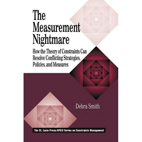 APICS Constraints Management The Measurement Nightmare: How the Theory of Constraints Can Resolve Conflicting Strategies, Policies, and Measures, (Hardcover)