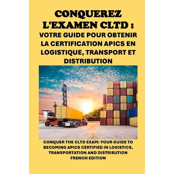 APICS Exams Conqurez l'examen CLTD: Votre guide pour obtenir la certification APICS en logistique, transport et distribution: Conqu, (Paperback)