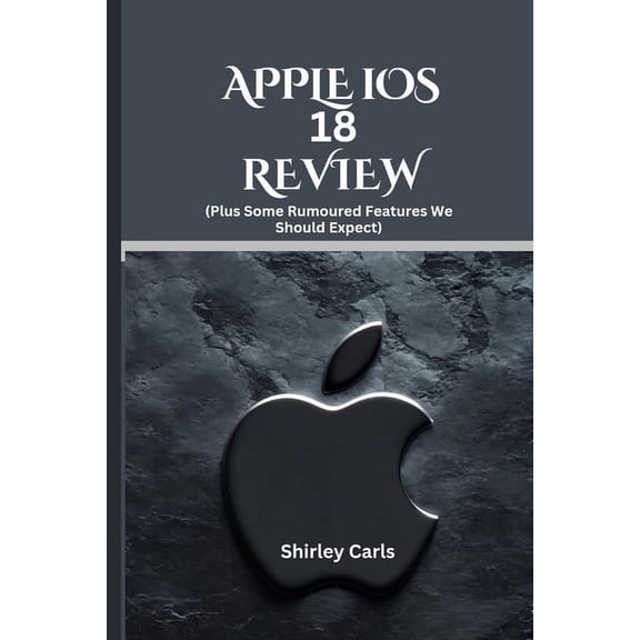 APPLE iOS 18 REVIEW (Plus Some Rumoured Features We Should Expect): The Ultimate Guide to Apple's Most Advanced Update, (Paperback)