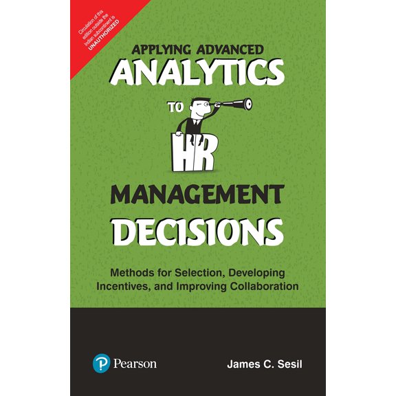 APPLYING ADVANCED ANALYTICS TO HR MANAGEMENT DECISIONS: METHODS FOR SELECTION, DEVELOPING INCENTIVES AND IMPROVING COLLABORATION BY PEARSON