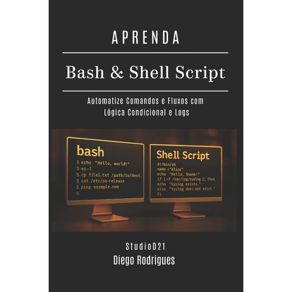 Infraestrutura & Automao Brasil APRENDA Bash & Shell Script: Automatize Comandos e Fluxos com Lgica Condicional e Logs, Book 11, (Paperback)