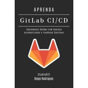 Infraestrutura & Automa o Brasil APRENDA GitLab CI/CD Implemente DevOps com Deploys Automatizados e Feedback Cont nuo, Book 4, Paperback