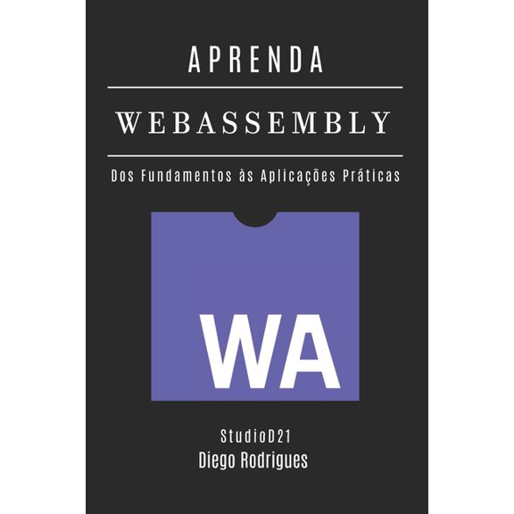 Frameworks Web, Mobile & APIs Brasil APRENDA WebAssembly: Construa Aplicaes Performticas com Cdigo Nativo. Dos Fundamentos s Aplicaes Prticas - Edi, Book 22, (Paperback)