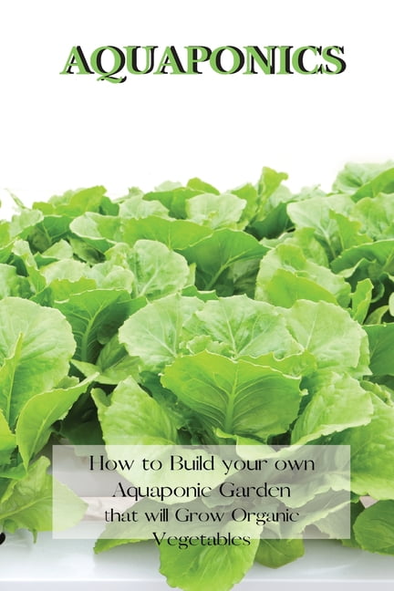 Aquaponics: How to Build your own Aquaponic Garden that will Grow ...