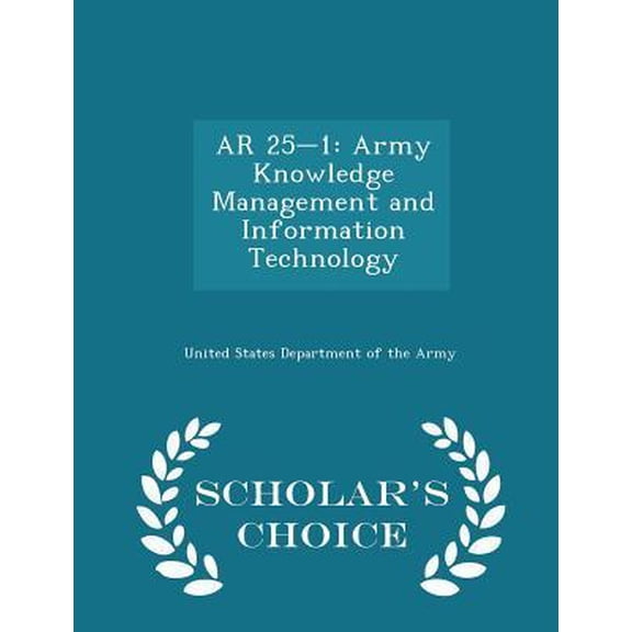 AR 25-1: Army Knowledge Management and Information Technology - Scholar's Choice Edition Paperback