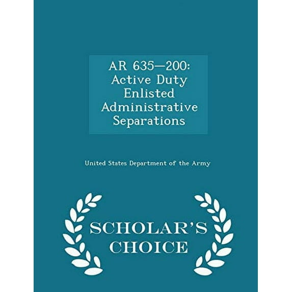 AR 635-200: Active Duty Enlisted Administrative Separations - Scholars Choice Edition Paperback 1297054172 9781297054174 United States Department of the Army