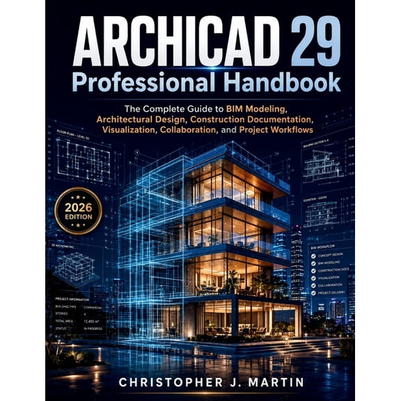 ARCHICAD 29 Professional Handbook: The Complete Guide to BIM Modeling, Architectural Design, Construction Documentation,, (Paperback)