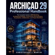 ARCHICAD 29 Professional Handbook The Complete Guide to BIM Modeling, Architectural Design, Construction Documentation,, Paperback