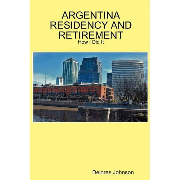 ARGENTINA RESIDENCY AND RETIREMENT : How I Did It