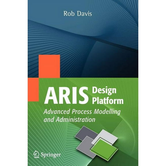 ARIS Design Platform: Advanced Process Modelling and Administration, (Paperback)
