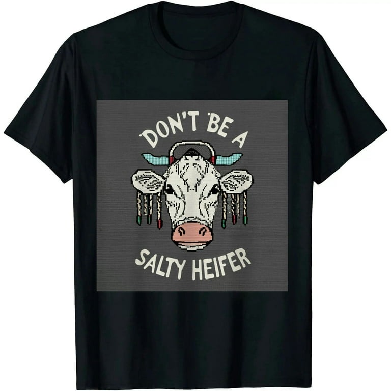 Don't Be A Salty Heifer Shirt Heifer Cow Lover Gift Don't Be A Salty Heifer Shirt Heifer Cow Lover Gift