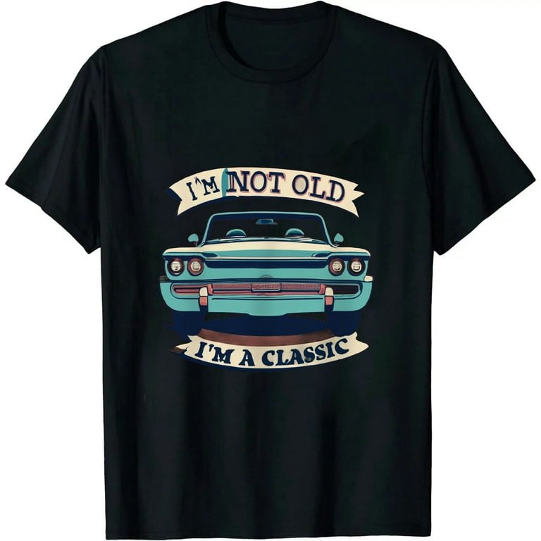 I'm Not Old I'm A Classic Vintage Car Truck Birthday Shirt I'm Not Old I'm A Classic Vintage Car Truck Birthday Shirt