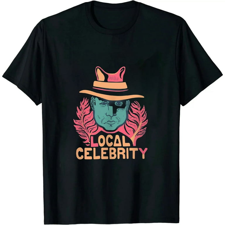 Funny Local Celebrity T-Shirt Funny Local Celebrity T-Shirt