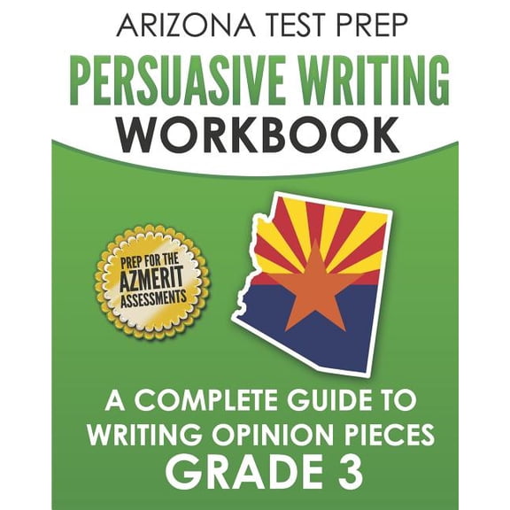 ARIZONA TEST PREP Persuasive Writing Workbook Grade 3: A Complete Guide to Writing Opinion Pieces (Paperback) by A Hawas