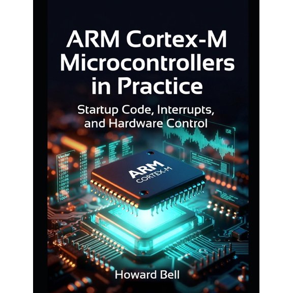 ARM Cortex-M Microcontrollers in Practice: Startup Code, Interrupts, and Hardware Control, (Paperback)