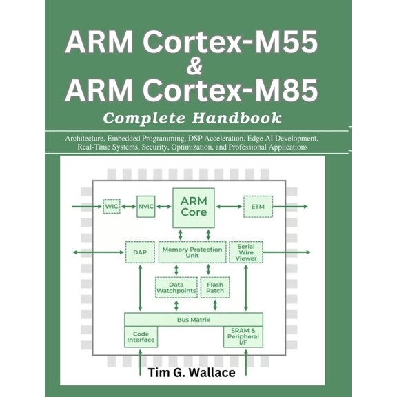 Practical Tech Companion ARM Cortex-M55 & ARM Cortex-M85 Complete Handbook: Architecture, Embedded Programming, DSP Acceleration, Edge AI Develop, (Paperback)