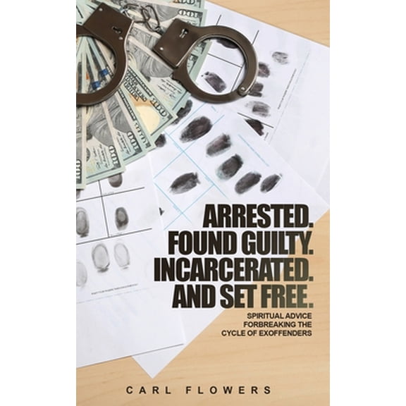 Pre-Owned ARRESTED. FOUND GUILTY. INCARCERATED and SET FREE: Spiritual Advice for Breaking the Cycle of ex-offenders and at-risk children (Paperback) 1660211123 9781660211128