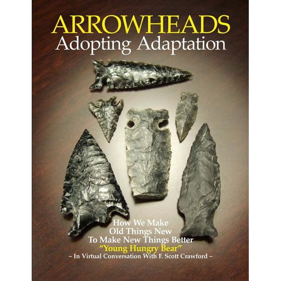 ARROWHEADS ~ Adopting Adaptation: How We Make Old Things New To Make New Things Better Paperback 1535456043 9781535456043 F. Scott Crawford