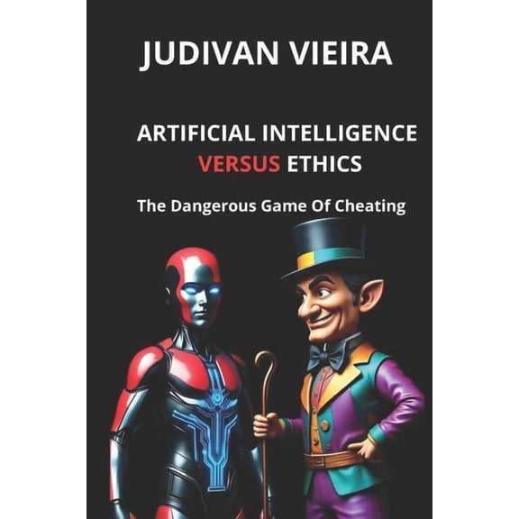 ARTIFICIAL INTELLIGENCE versus ETHICS: (The Dangerous Game of Cheating), (Paperback)