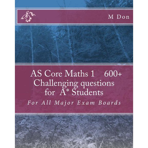 AS Core Maths 1 : 600+ Challenging Questions for A* Students