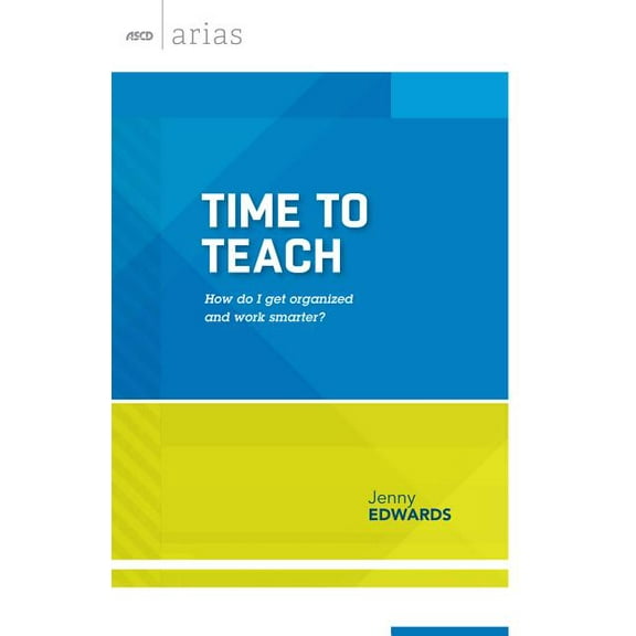 ASCD Arias: Time to Teach: How Do I Get Organized and Work Smarter? (Paperback)