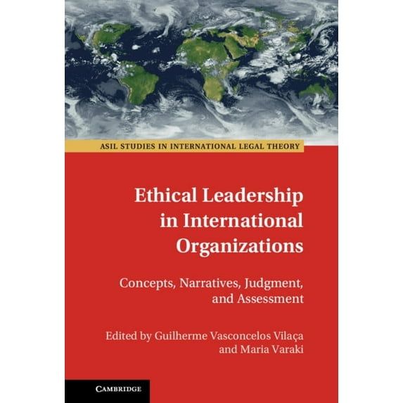 ASIL Studies in International Legal Theo Ethical Leadership in International Organizations: Concepts, Narratives, Judgment, and Assessment, (Hardcover)