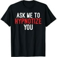 thumbnail image 1 of ASK ME TO HYPNOTIZE YOU SHIRT T-Shirt, 1 of 4