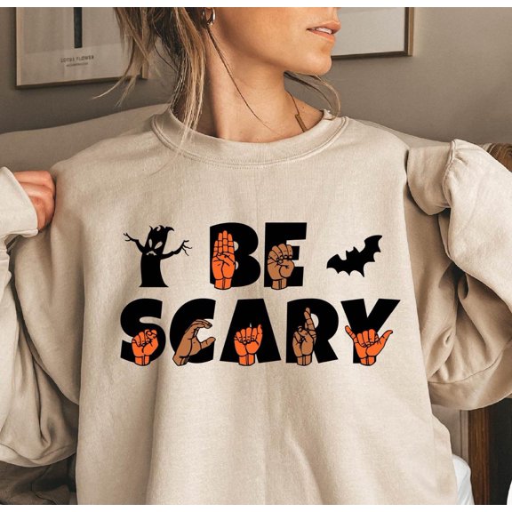 ASL Sweatshirt, ASL Be Scary Sign Language, for Sign Language Lpeakers, Teacher Sweatshirt Tshirt All Size S-5XL