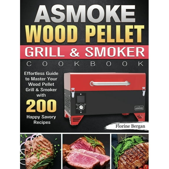 ASMOKE Wood Pellet Grill & Smoker Cookbook: Effortless Guide to Master Your Wood Pellet Grill & Smoker with 200 Happy Sa