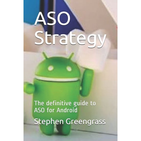 ASO Strategy: The definitive guide to ASO for Android, (Paperback)