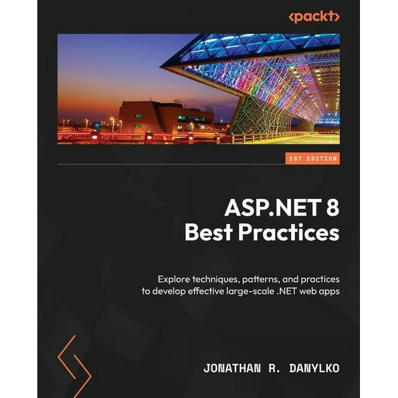 ASP.NET 8 Best Practices: Explore techniques, patterns, and practices to develop effective large-scale .NET web apps, (Paperback)